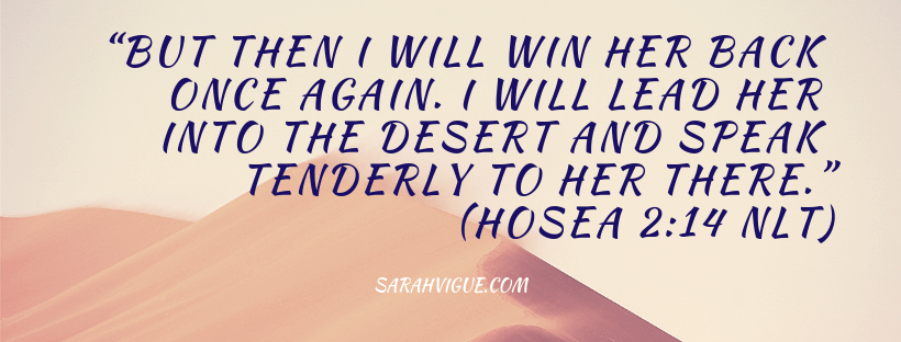 “But then I will win her back once again. I will lead her into the desert and speak tenderly to her there.” Hosea Sarah Lacey Vigue